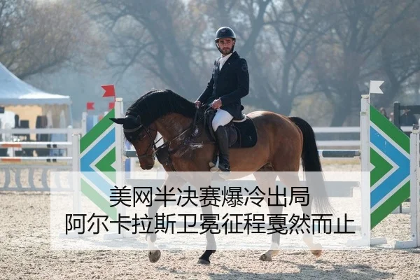 美网半决赛爆冷出局 阿尔卡拉斯卫冕征程戛然而止